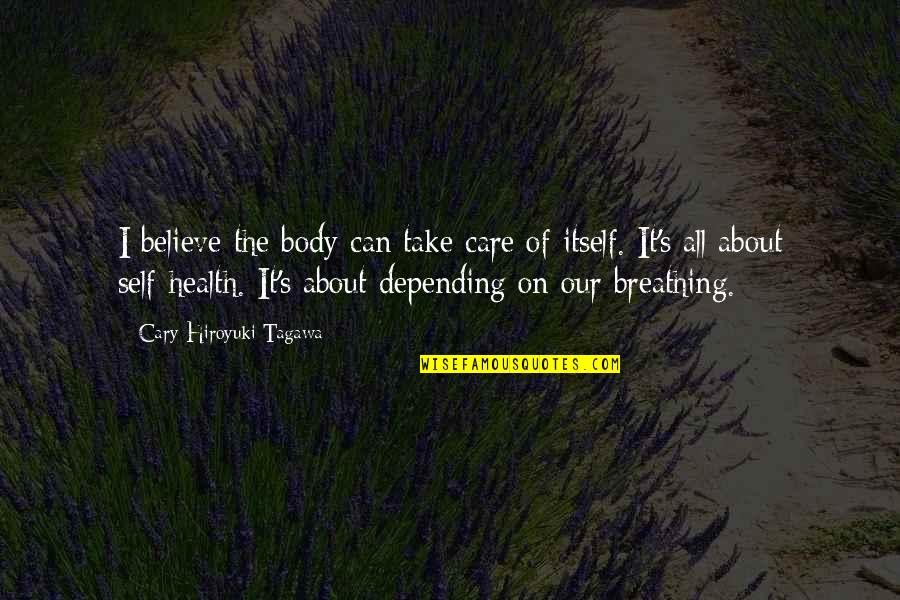 Bitarafan Quotes By Cary-Hiroyuki Tagawa: I believe the body can take care of Bitarafan Quotes By Cary-Hiroyuki Tagawa: I believe the body can take care of