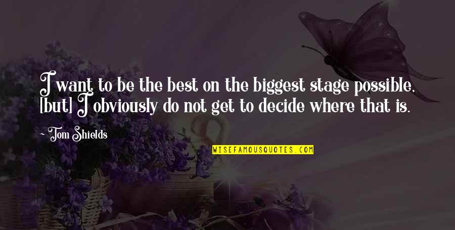 Bitarafan Quotes By Tom Shields: I want to be the best on the Bitarafan Quotes By Tom Shields: I want to be the best on the