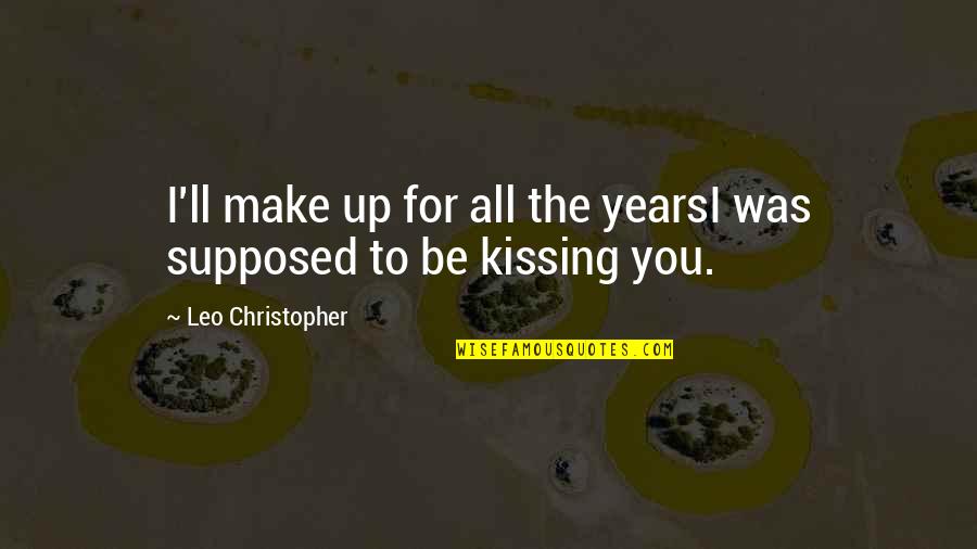 Bitbumper Quotes By Leo Christopher: I'll make up for all the yearsI was