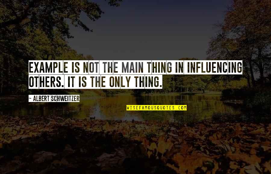 Bitch Slap Quotes By Albert Schweitzer: Example is not the main thing in influencing