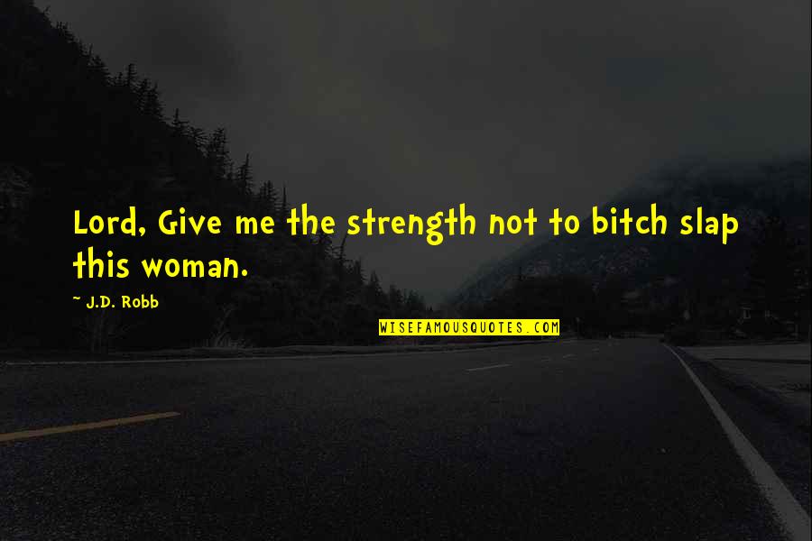 Bitch Slap Quotes By J.D. Robb: Lord, Give me the strength not to bitch