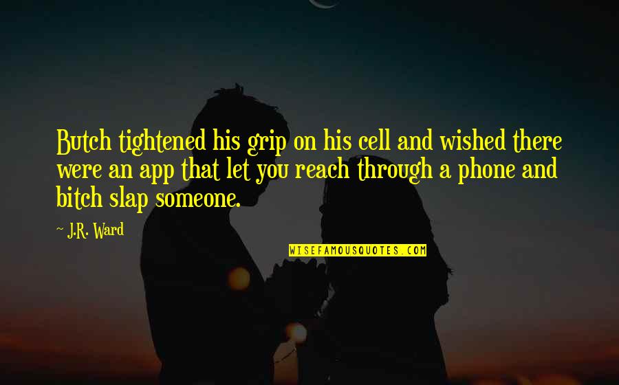 Bitch Slap Quotes By J.R. Ward: Butch tightened his grip on his cell and