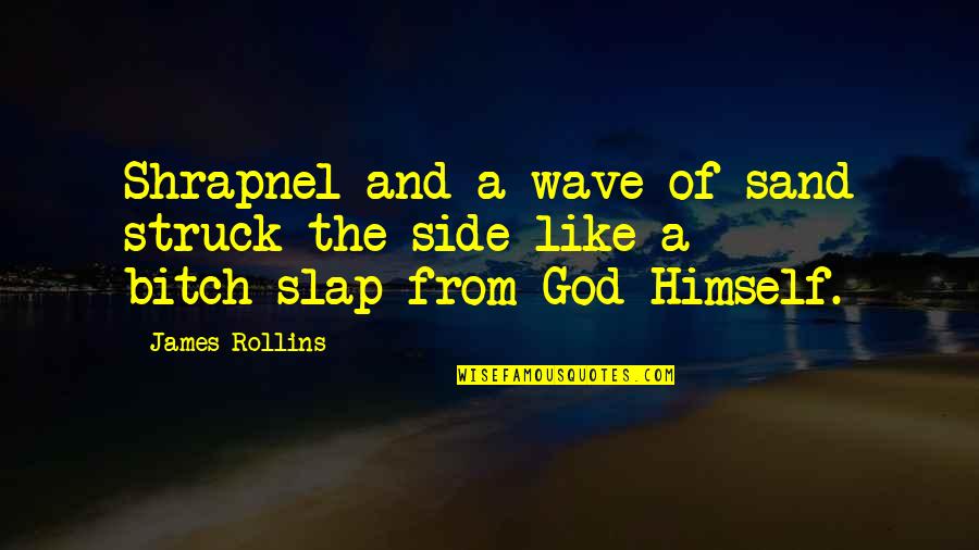 Bitch Slap Quotes By James Rollins: Shrapnel and a wave of sand struck the