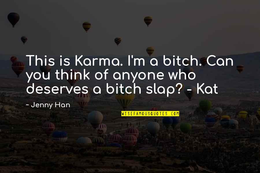 Bitch Slap Quotes By Jenny Han: This is Karma. I'm a bitch. Can you