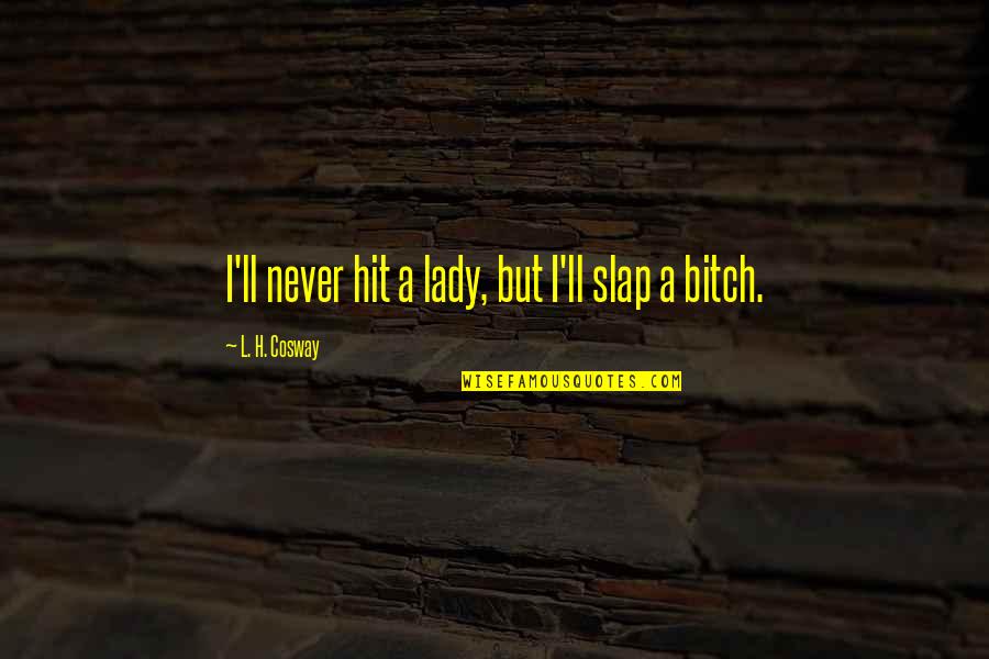 Bitch Slap Quotes By L. H. Cosway: I'll never hit a lady, but I'll slap