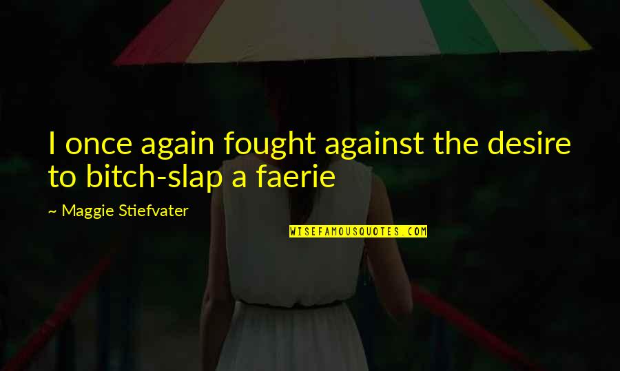 Bitch Slap Quotes By Maggie Stiefvater: I once again fought against the desire to
