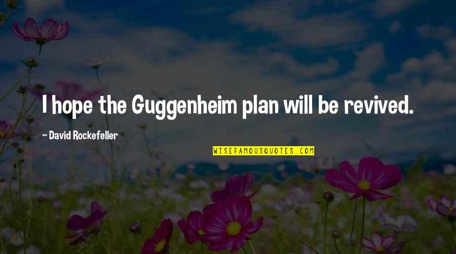 Bitchassery Quotes By David Rockefeller: I hope the Guggenheim plan will be revived.