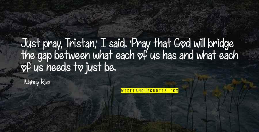 Bitches These Days Quotes By Nancy Rue: Just pray, Tristan,' I said. 'Pray that God