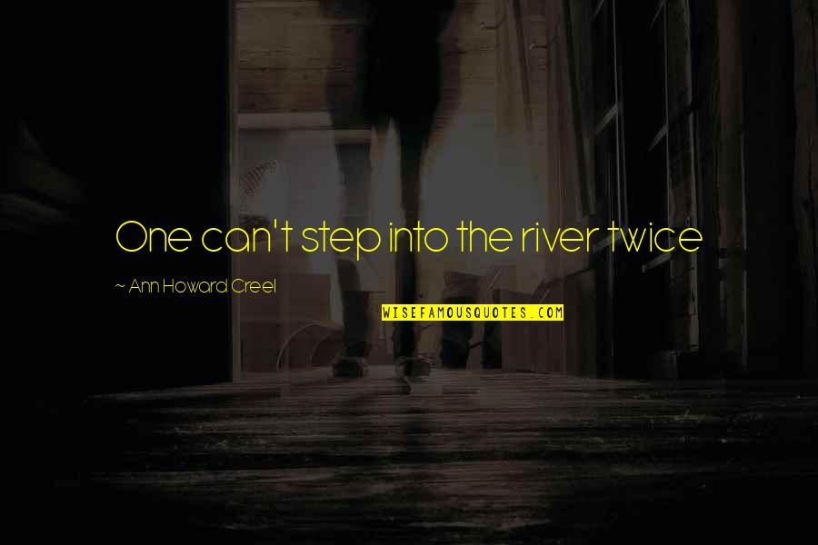 Bitchyourselfthin Quotes By Ann Howard Creel: One can't step into the river twice Bitchyourselfthin Quotes By Ann Howard Creel: One can't step into the river twice