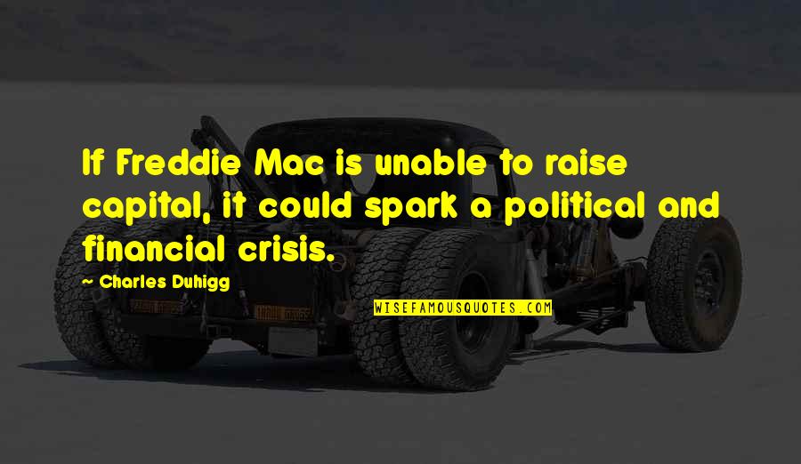 Bitchyourselfthin Quotes By Charles Duhigg: If Freddie Mac is unable to raise capital, Bitchyourselfthin Quotes By Charles Duhigg: If Freddie Mac is unable to raise capital,