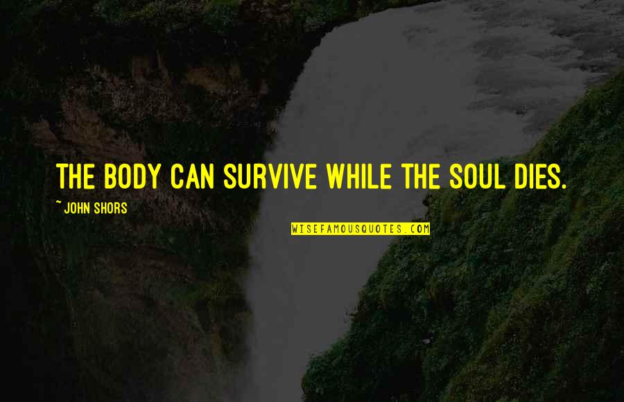 Bitcoin Etf Quotes By John Shors: The body can survive while the soul dies. Bitcoin Etf Quotes By John Shors: The body can survive while the soul dies.
