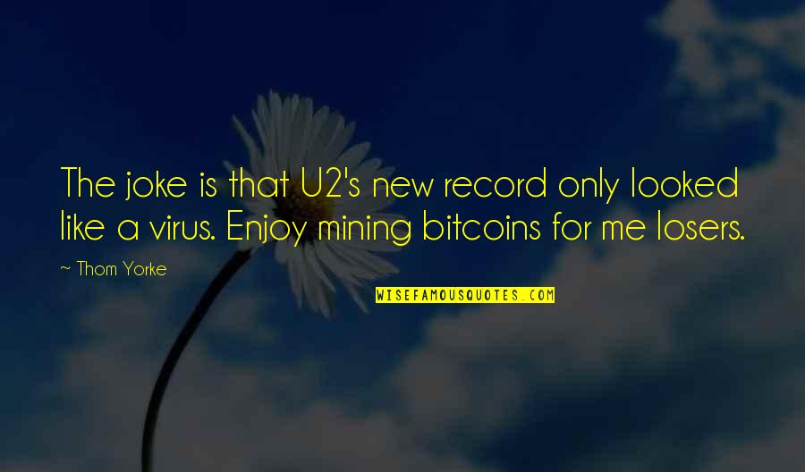Bitcoin Mining Quotes By Thom Yorke: The joke is that U2's new record only