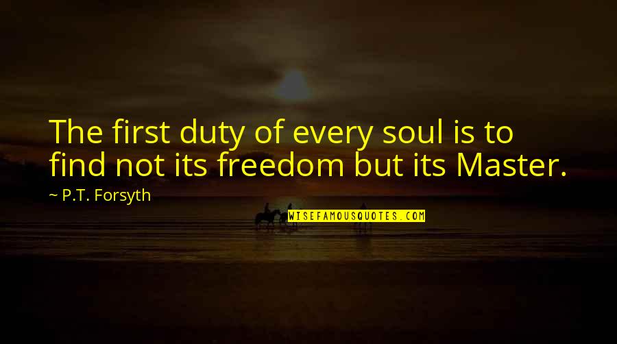 Bitcoin Money Quotes By P.T. Forsyth: The first duty of every soul is to