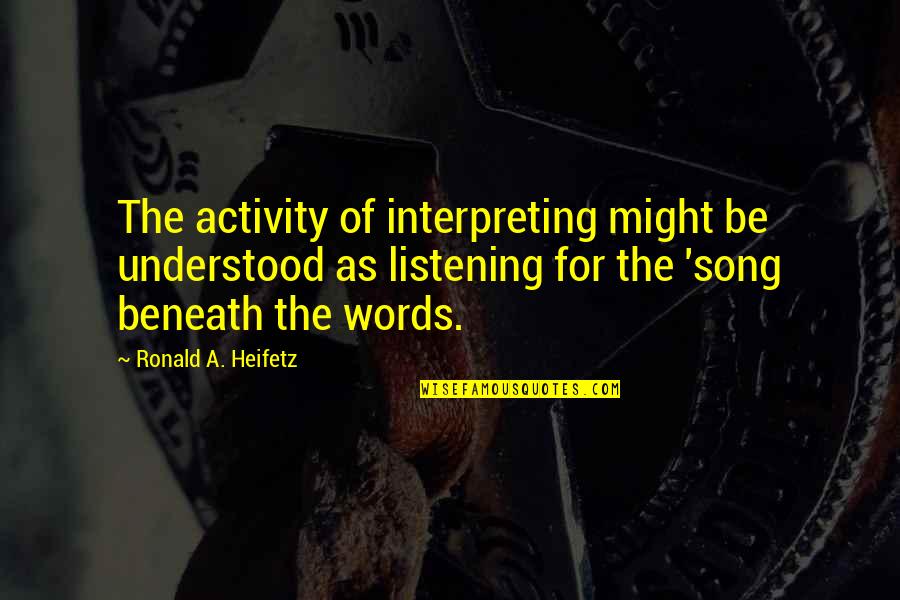 Bite Back 2030 Quotes By Ronald A. Heifetz: The activity of interpreting might be understood as