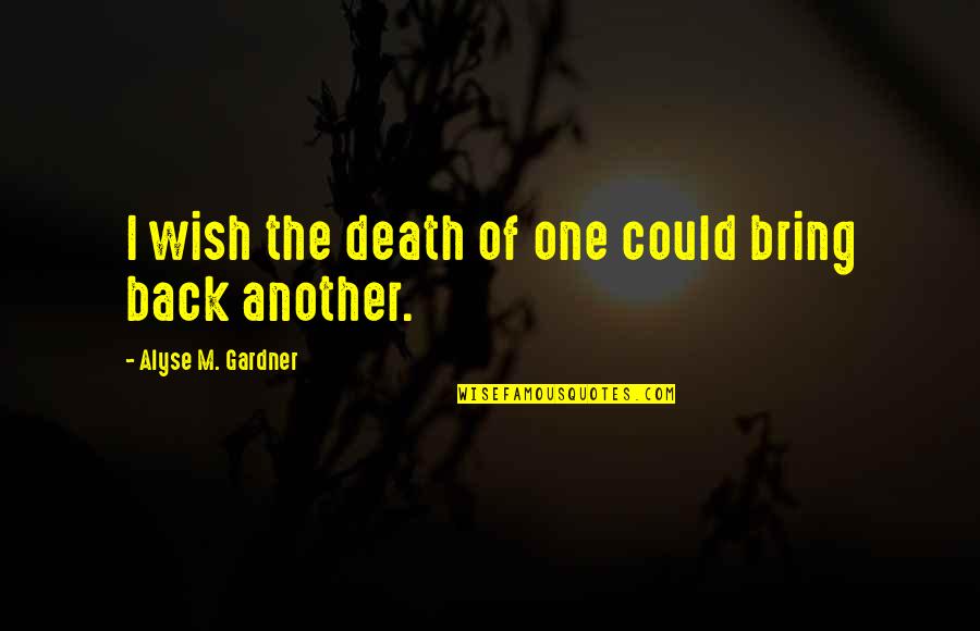 Bite Back Quotes By Alyse M. Gardner: I wish the death of one could bring