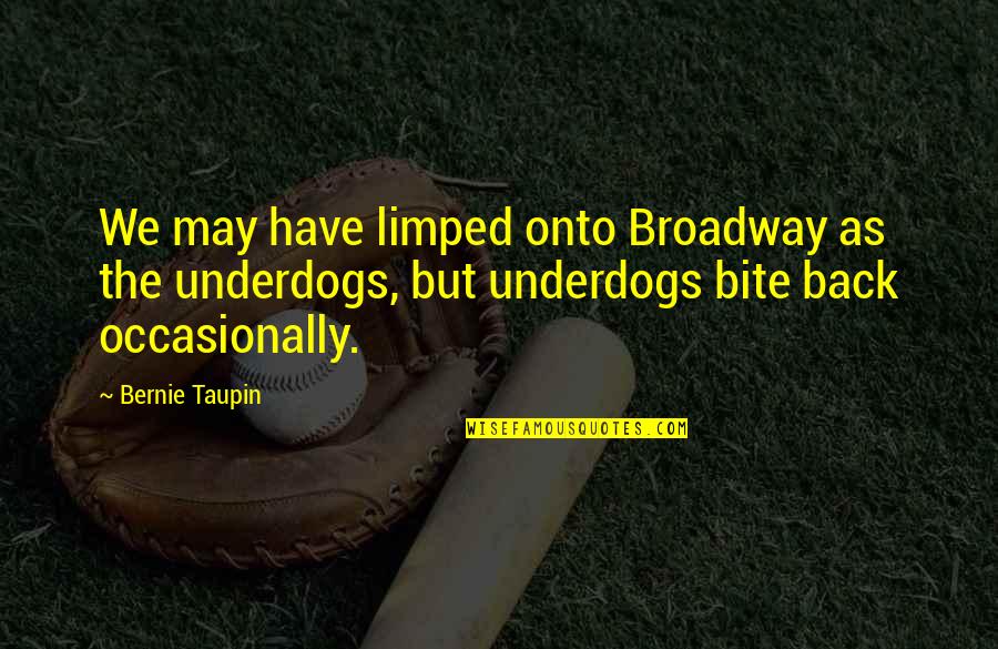 Bite Back Quotes By Bernie Taupin: We may have limped onto Broadway as the