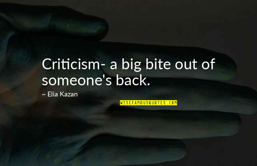 Bite Back Quotes By Elia Kazan: Criticism- a big bite out of someone's back.