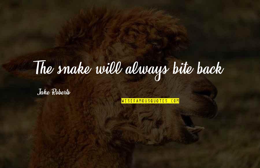 Bite Back Quotes By Jake Roberts: The snake will always bite back.