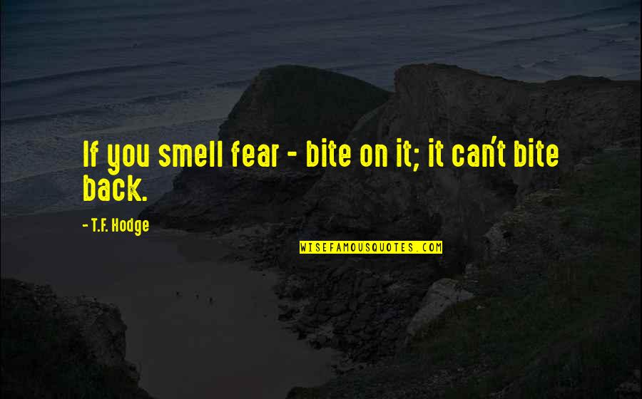 Bite Back Quotes By T.F. Hodge: If you smell fear - bite on it;