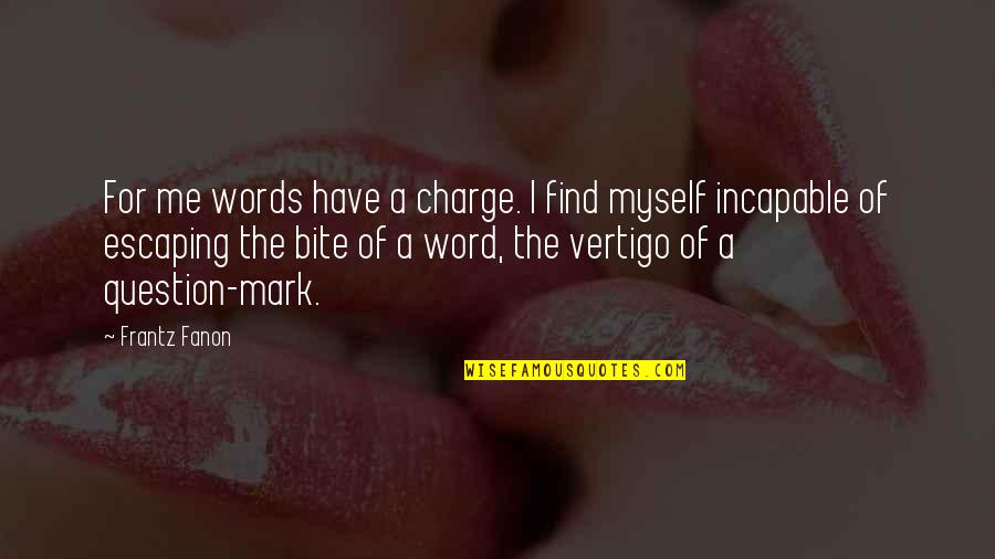 Bite Mark Quotes By Frantz Fanon: For me words have a charge. I find