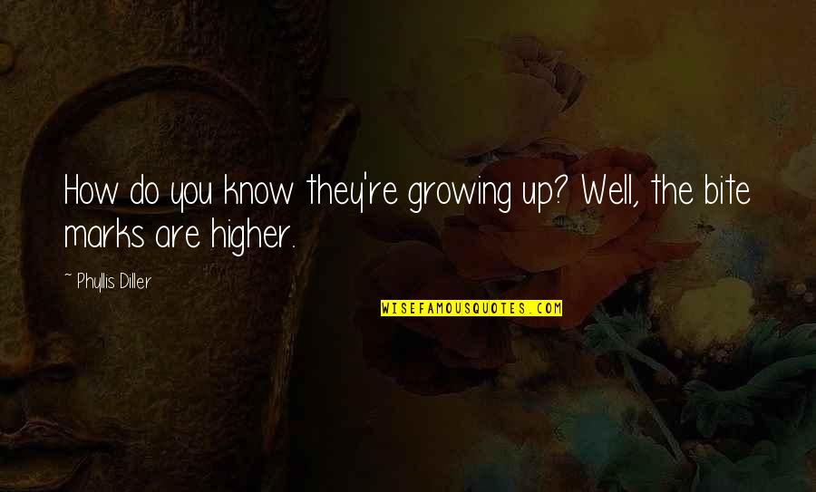 Bite Mark Quotes By Phyllis Diller: How do you know they're growing up? Well,