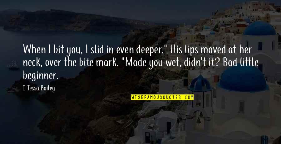 Bite Mark Quotes By Tessa Bailey: When I bit you, I slid in even