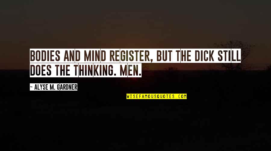 Bite O The Heart Quotes By Alyse M. Gardner: Bodies and mind register, but the dick still Bite O The Heart Quotes By Alyse M. Gardner: Bodies and mind register, but the dick still