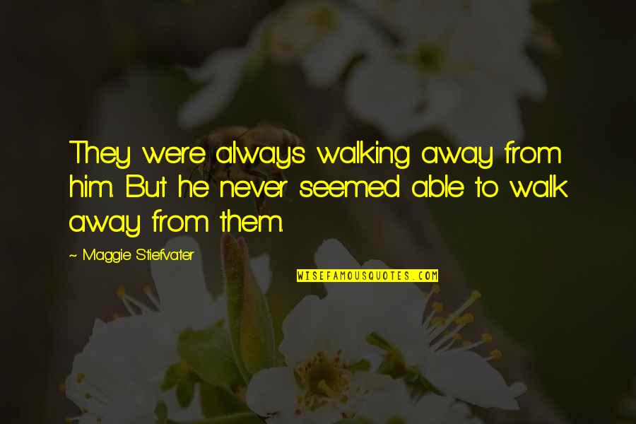 Bite Quote Quotes By Maggie Stiefvater: They were always walking away from him. But