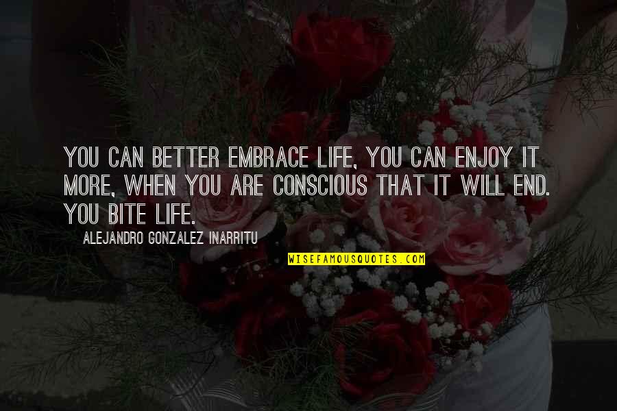 Bite Quotes By Alejandro Gonzalez Inarritu: You can better embrace life, you can enjoy