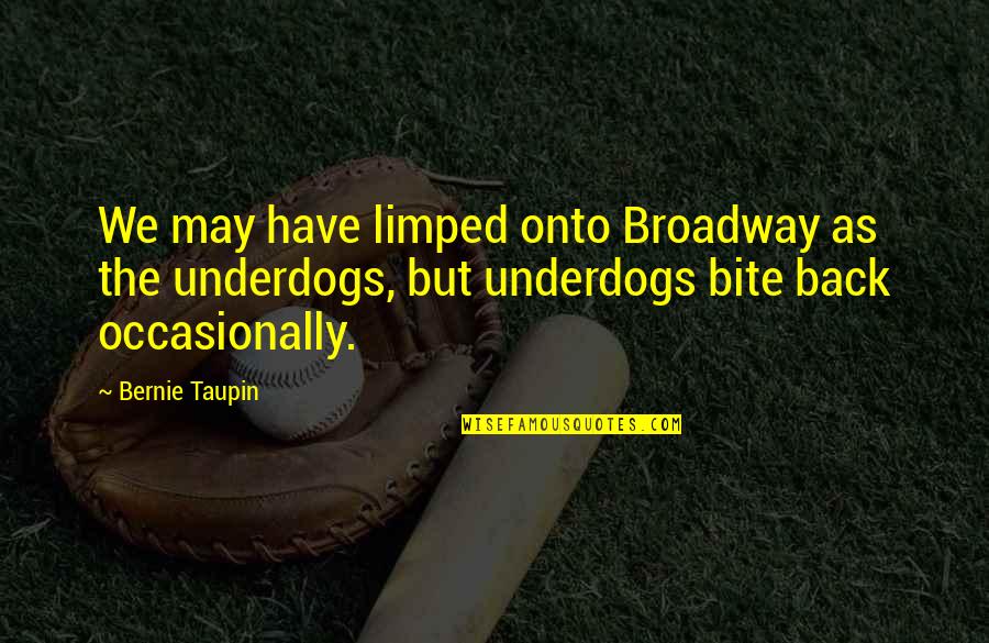 Bite Quotes By Bernie Taupin: We may have limped onto Broadway as the