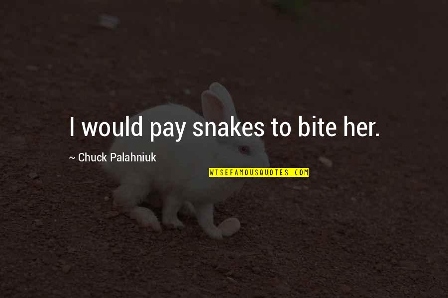 Bite Quotes By Chuck Palahniuk: I would pay snakes to bite her.