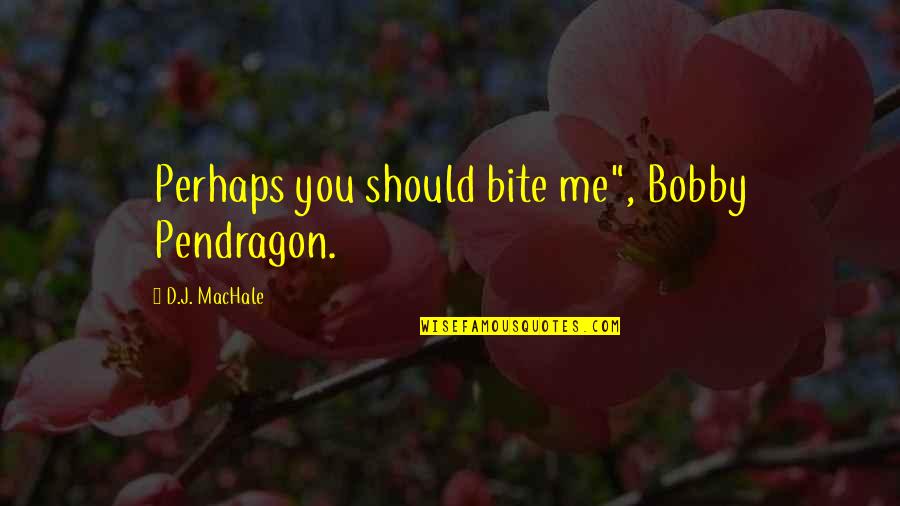 Bite Quotes By D.J. MacHale: Perhaps you should bite me", Bobby Pendragon.