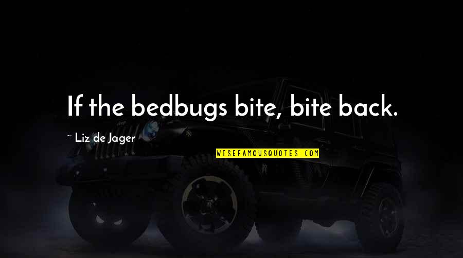 Bite Quotes By Liz De Jager: If the bedbugs bite, bite back.