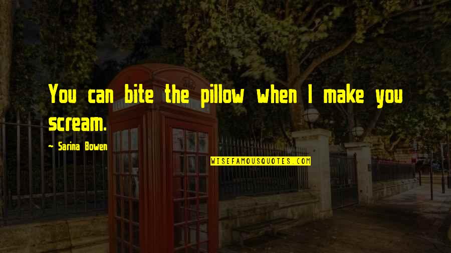 Bite Quotes By Sarina Bowen: You can bite the pillow when I make