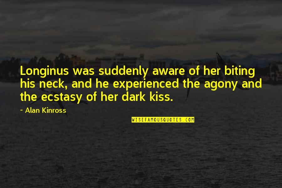 Bite Quotes Quotes By Alan Kinross: Longinus was suddenly aware of her biting his