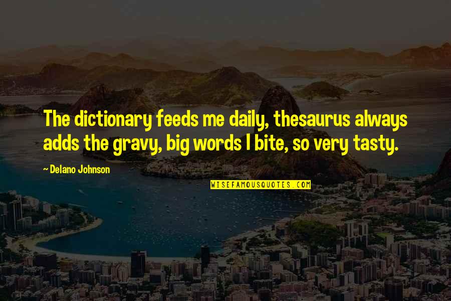 Bite Quotes Quotes By Delano Johnson: The dictionary feeds me daily, thesaurus always adds