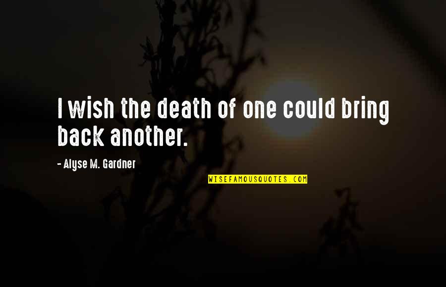 Bite You Back Quotes By Alyse M. Gardner: I wish the death of one could bring