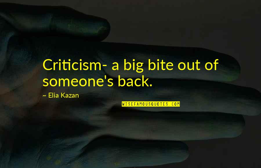 Bite You Back Quotes By Elia Kazan: Criticism- a big bite out of someone's back.