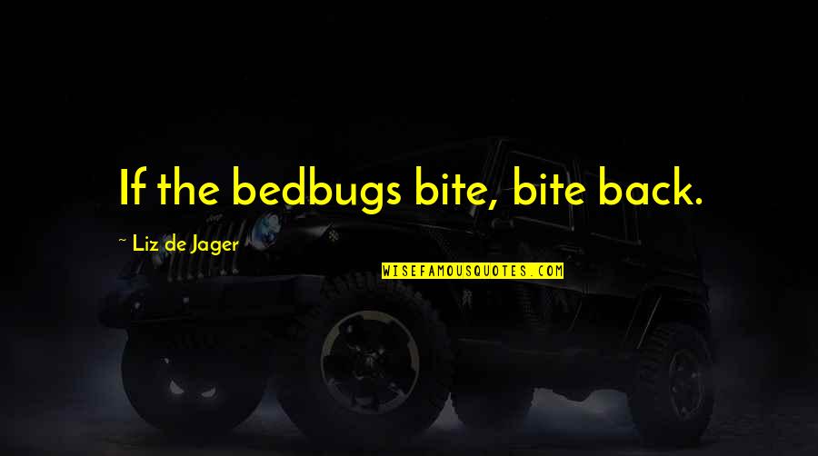 Bite You Back Quotes By Liz De Jager: If the bedbugs bite, bite back.