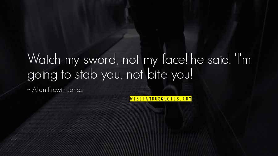 Bite You Quotes By Allan Frewin Jones: Watch my sword, not my face!'he said. 'I'm