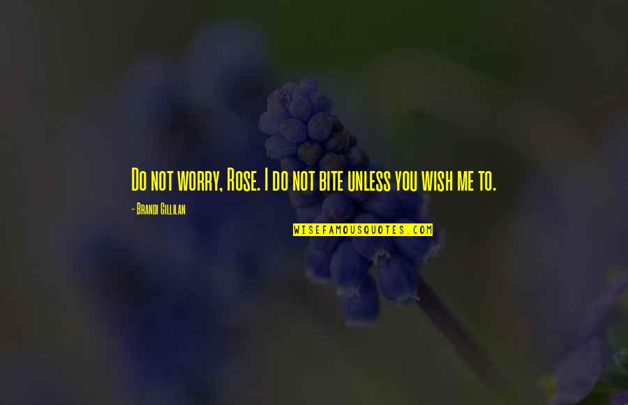 Bite You Quotes By Brandi Gillilan: Do not worry, Rose. I do not bite