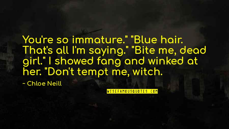Bite You Quotes By Chloe Neill: You're so immature." "Blue hair. That's all I'm