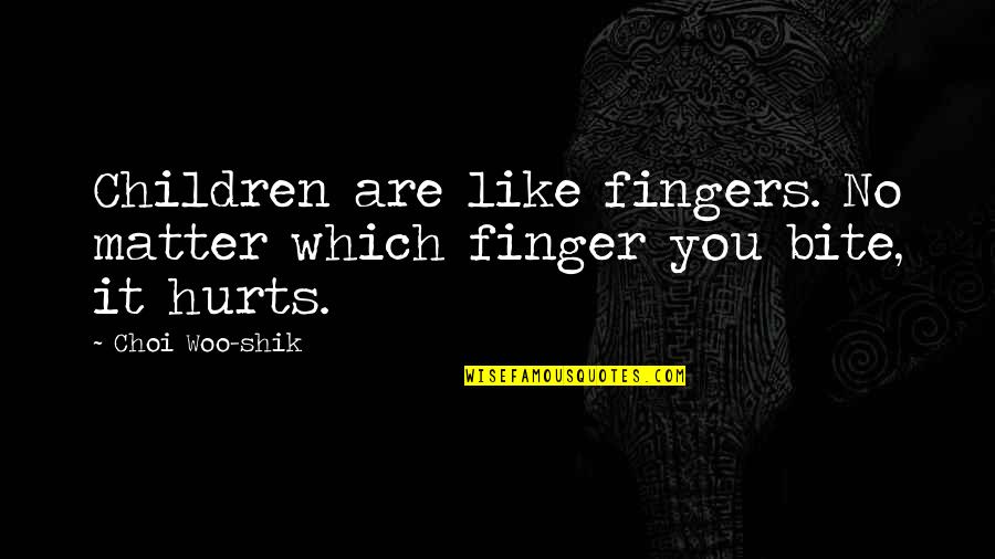 Bite You Quotes By Choi Woo-shik: Children are like fingers. No matter which finger