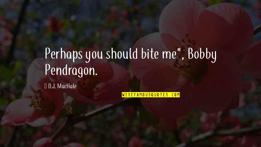 Bite You Quotes By D.J. MacHale: Perhaps you should bite me", Bobby Pendragon.