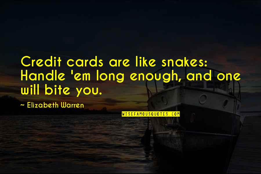 Bite You Quotes By Elizabeth Warren: Credit cards are like snakes: Handle 'em long