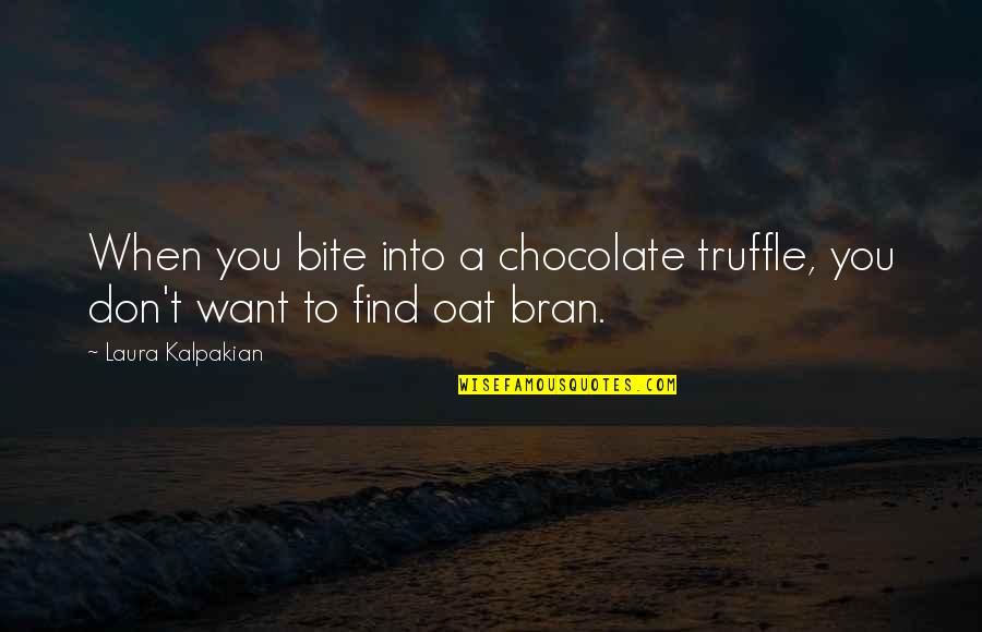 Bite You Quotes By Laura Kalpakian: When you bite into a chocolate truffle, you