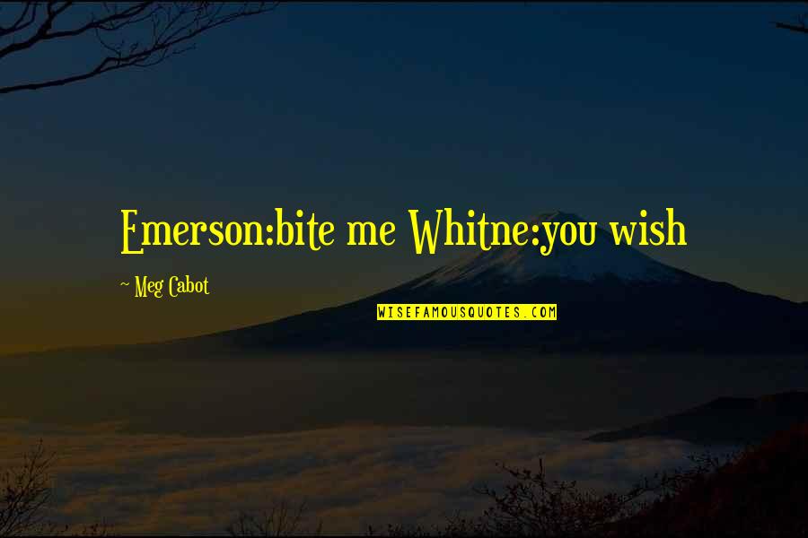 Bite You Quotes By Meg Cabot: Emerson:bite me Whitne:you wish