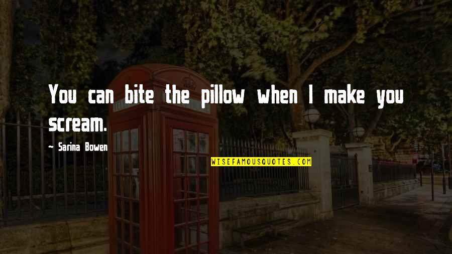 Bite You Quotes By Sarina Bowen: You can bite the pillow when I make
