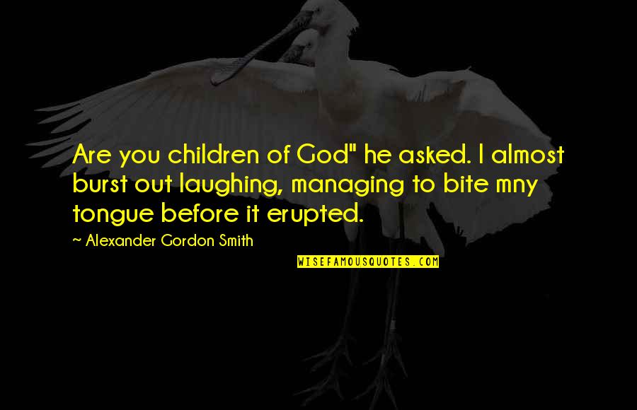 Bite Your Tongue Quotes By Alexander Gordon Smith: Are you children of God" he asked. I