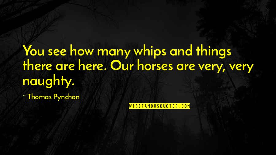 Bite Your Tongue Quotes By Thomas Pynchon: You see how many whips and things there